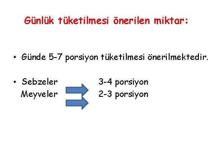 Günlük tüketilmesi önerilen miktar: • Günde 5 -7 porsiyon tüketilmesi önerilmektedir. • Sebzeler Meyveler