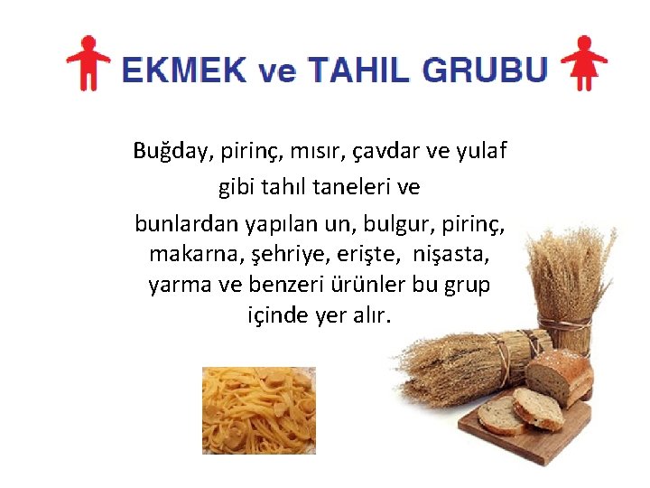 Buğday, pirinç, mısır, çavdar ve yulaf gibi tahıl taneleri ve bunlardan yapılan un, bulgur,