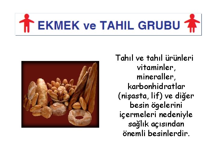 Tahıl ve tahıl ürünleri vitaminler, mineraller, karbonhidratlar (nişasta, lif) ve diğer besin ögelerini içermeleri