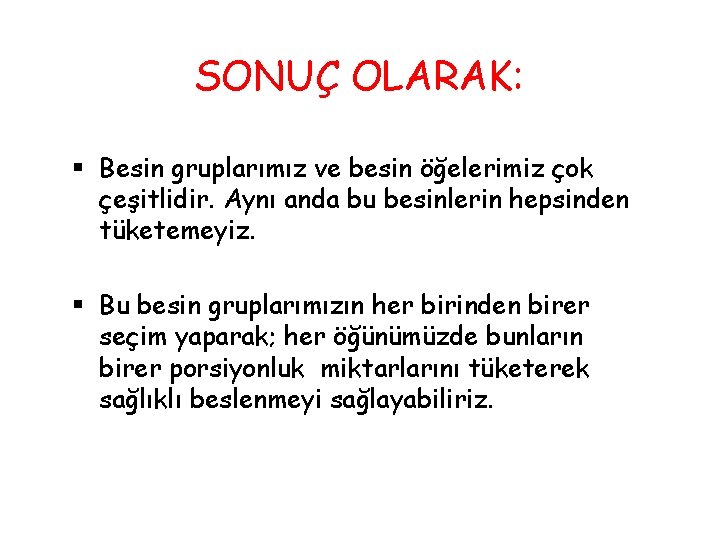 SONUÇ OLARAK: § Besin gruplarımız ve besin öğelerimiz çok çeşitlidir. Aynı anda bu besinlerin