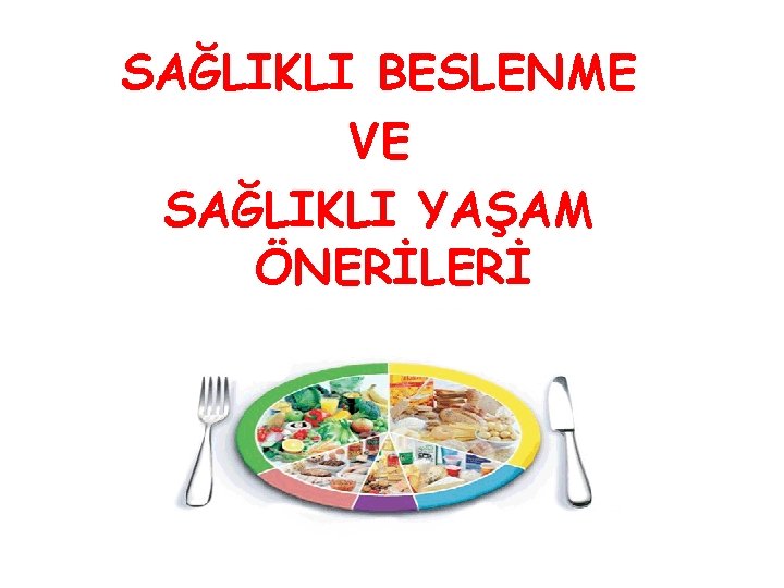 SAĞLIKLI BESLENME VE SAĞLIKLI YAŞAM ÖNERİLERİ 