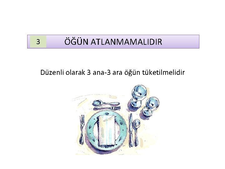 3 ÖĞÜN ATLANMAMALIDIR Düzenli olarak 3 ana-3 ara öğün tüketilmelidir 