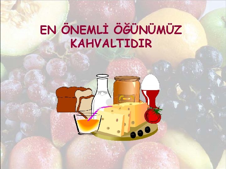 EN ÖNEMLİ ÖĞÜNÜMÜZ KAHVALTIDIR 