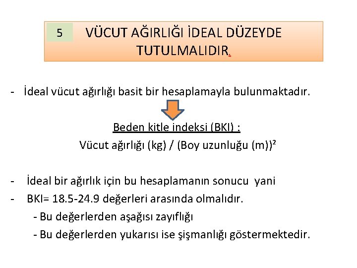 5 VÜCUT AĞIRLIĞI İDEAL DÜZEYDE TUTULMALIDIR. - İdeal vücut ağırlığı basit bir hesaplamayla bulunmaktadır.