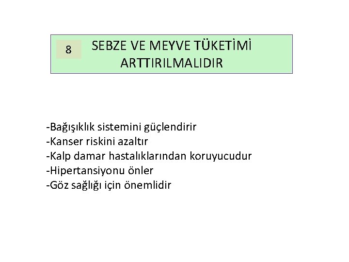 8 SEBZE VE MEYVE TÜKETİMİ ARTTIRILMALIDIR -Bağışıklık sistemini güçlendirir -Kanser riskini azaltır -Kalp damar