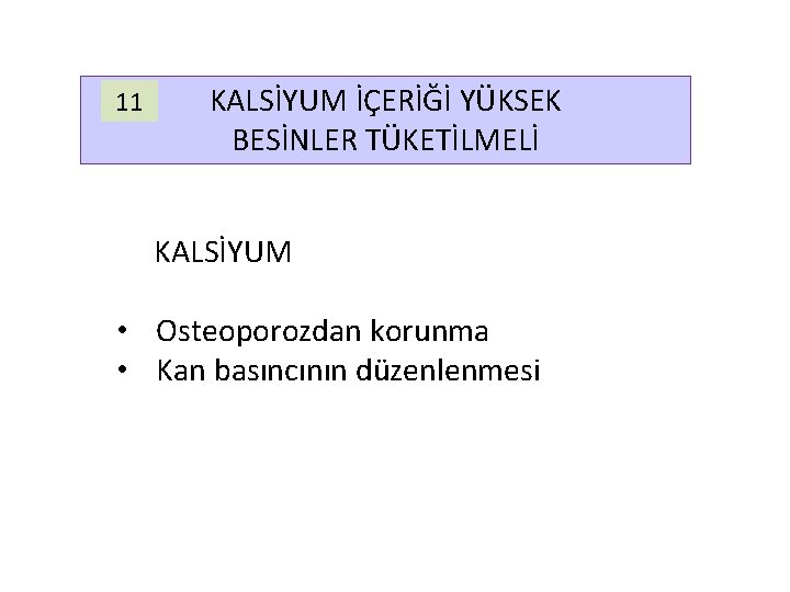 11 KALSİYUM İÇERİĞİ YÜKSEK BESİNLER TÜKETİLMELİ KALSİYUM • Osteoporozdan korunma • Kan basıncının düzenlenmesi