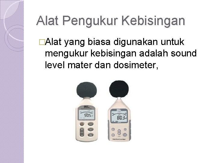 Alat Pengukur Kebisingan �Alat yang biasa digunakan untuk mengukur kebisingan adalah sound level mater