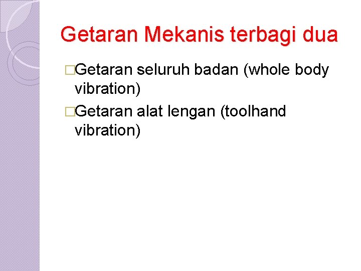 Getaran Mekanis terbagi dua �Getaran seluruh badan (whole body vibration) �Getaran alat lengan (toolhand