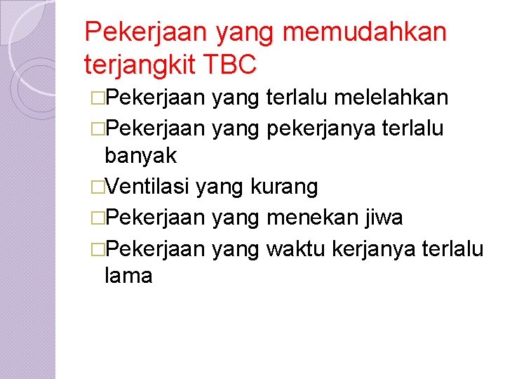 Pekerjaan yang memudahkan terjangkit TBC �Pekerjaan yang terlalu melelahkan �Pekerjaan yang pekerjanya terlalu banyak