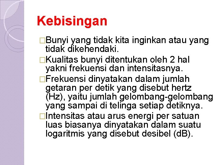 Kebisingan �Bunyi yang tidak kita inginkan atau yang tidak dikehendaki. �Kualitas bunyi ditentukan oleh
