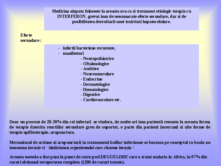 Medicina alopata foloseste la aceasta ora ca si tratament etiologic terapia cu INTERFERON, grevat