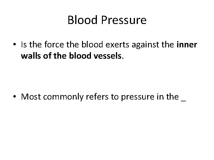 Blood Pressure • Is the force the blood exerts against the inner walls of