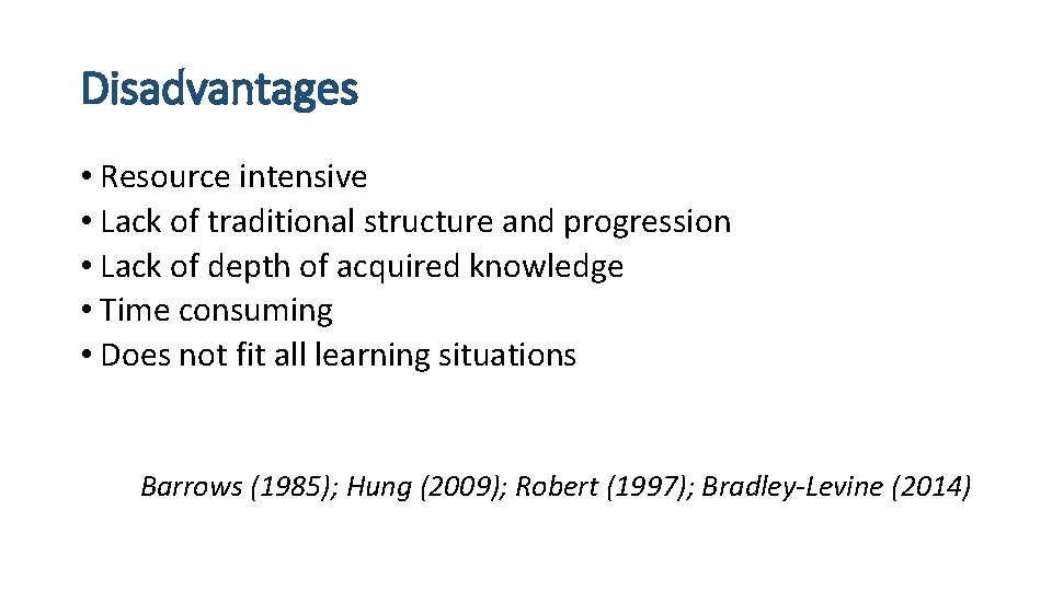 Disadvantages • Resource intensive • Lack of traditional structure and progression • Lack of