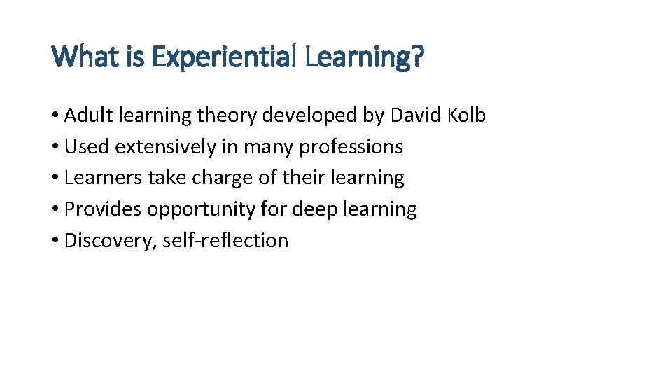 What is Experiential Learning? • Adult learning theory developed by David Kolb • Used