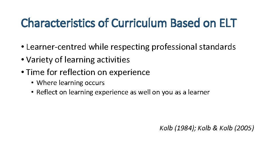 Characteristics of Curriculum Based on ELT • Learner-centred while respecting professional standards • Variety
