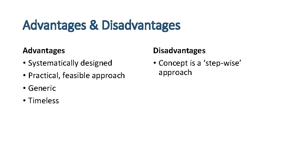 Advantages & Disadvantages Advantages • Systematically designed • Practical, feasible approach • Generic •
