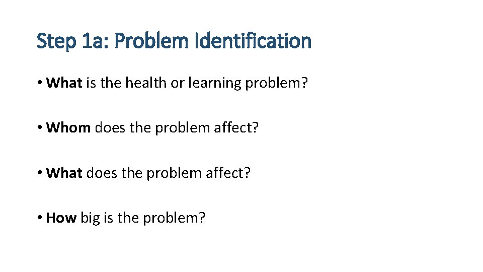 Step 1 a: Problem Identification • What is the health or learning problem? •