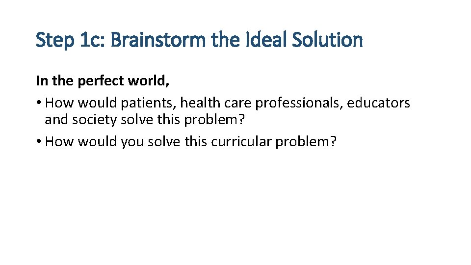Step 1 c: Brainstorm the Ideal Solution In the perfect world, • How would