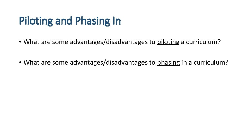 Piloting and Phasing In • What are some advantages/disadvantages to piloting a curriculum? •