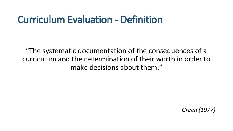 Curriculum Evaluation - Definition “The systematic documentation of the consequences of a curriculum and