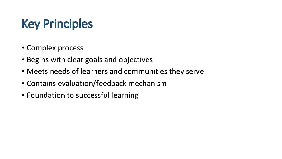 Key Principles • Complex process • Begins with clear goals and objectives • Meets