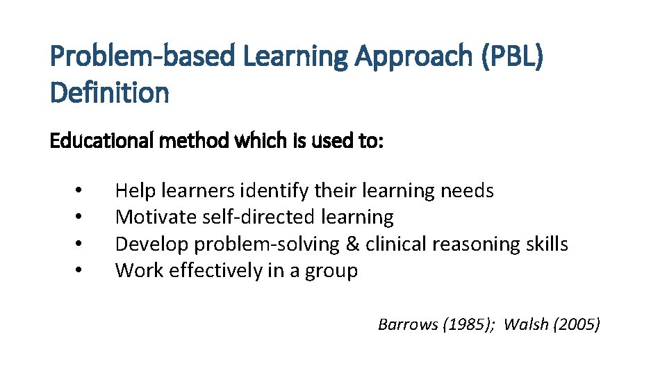 Problem-based Learning Approach (PBL) Definition Educational method which is used to: • • Help