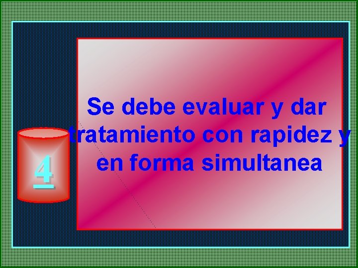 4 Se debe evaluar y dar tratamiento con rapidez y en forma simultanea 