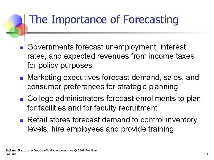 The Importance of Forecasting n n Governments forecast unemployment, interest rates, and expected revenues