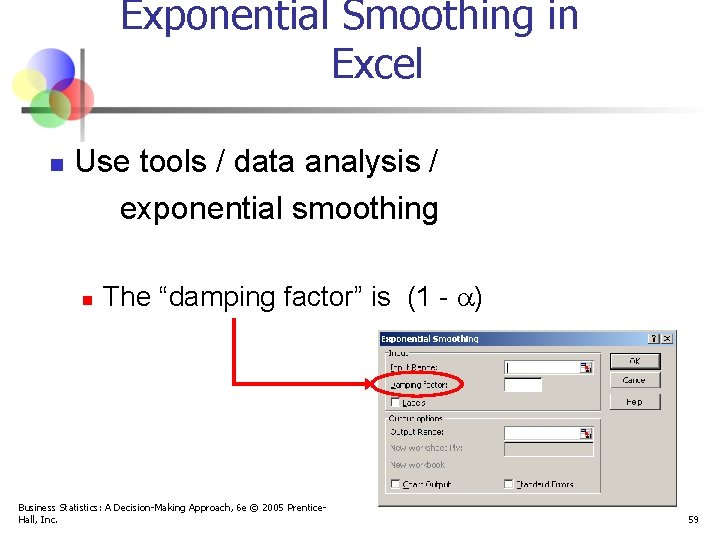 Exponential Smoothing in Excel n Use tools / data analysis / exponential smoothing n