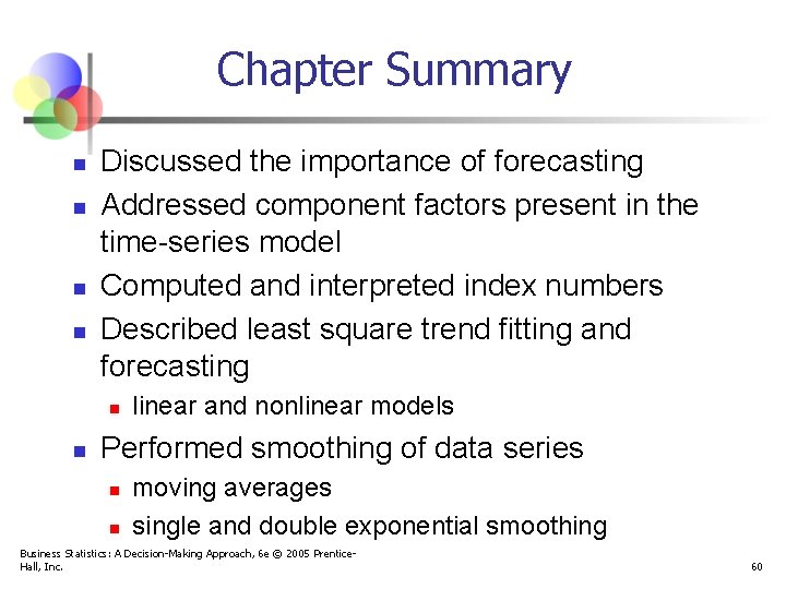 Chapter Summary n n Discussed the importance of forecasting Addressed component factors present in
