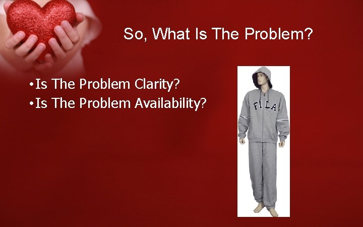 So, What Is The Problem? • Is The Problem Clarity? • Is The Problem
