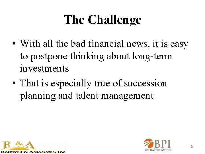 The Challenge • With all the bad financial news, it is easy to postpone