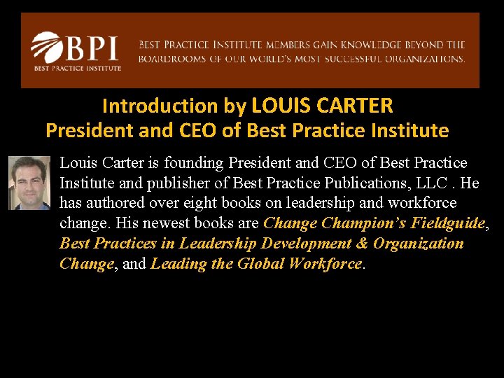 Introduction by LOUIS CARTER President and CEO of Best Practice Institute Louis Carter is