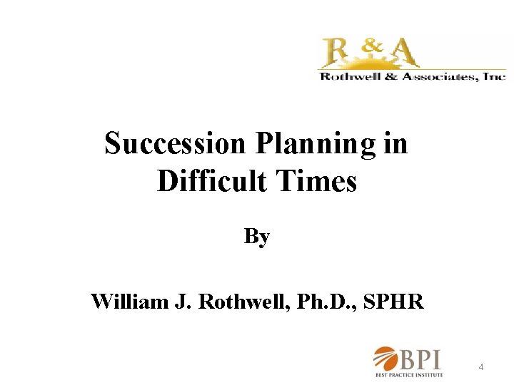 Succession Planning in Difficult Times By William J. Rothwell, Ph. D. , SPHR 4