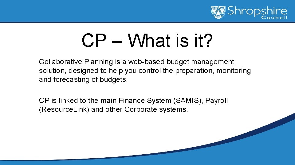CP – What is it? Collaborative Planning is a web-based budget management solution, designed