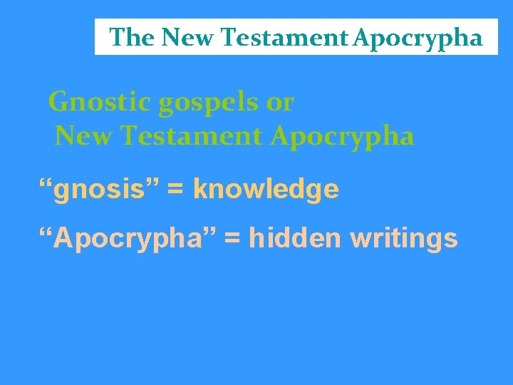 The New Testament Apocrypha Gnostic gospels or New Testament Apocrypha “gnosis” = knowledge “Apocrypha”