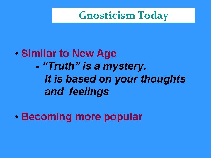 Gnosticism Today • Similar to New Age - “Truth” is a mystery. It is