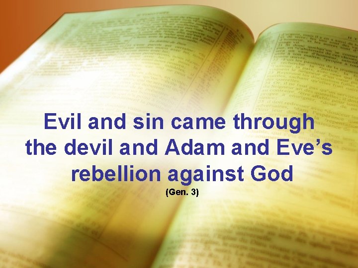 Evil and sin came through the devil and Adam and Eve’s rebellion against God