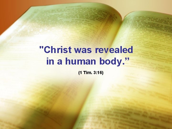 "Christ was revealed in a human body. ” (1 Tim. 3: 16) 