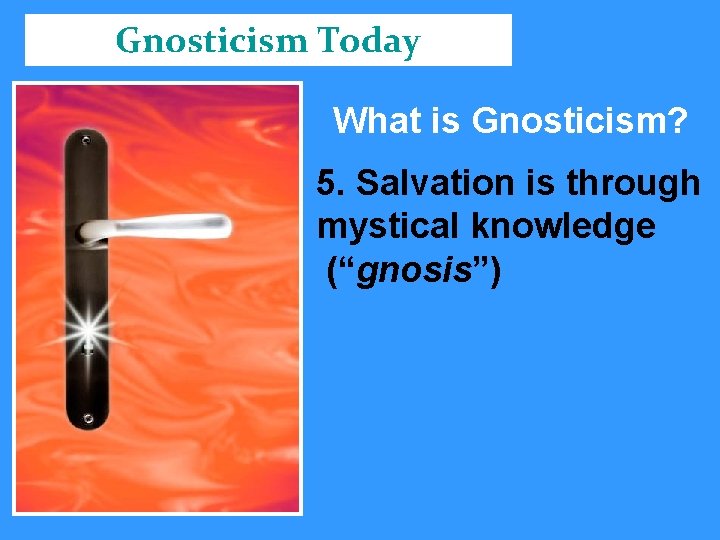 Gnosticism Today What is Gnosticism? 5. Salvation is through mystical knowledge (“gnosis”) 