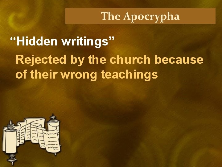 The Apocrypha “Hidden writings” Rejected by the church because of their wrong teachings 