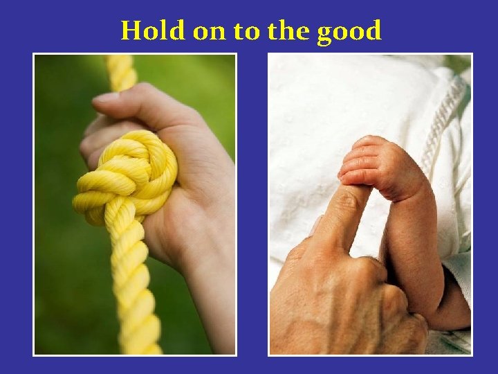 Hold on to the good 