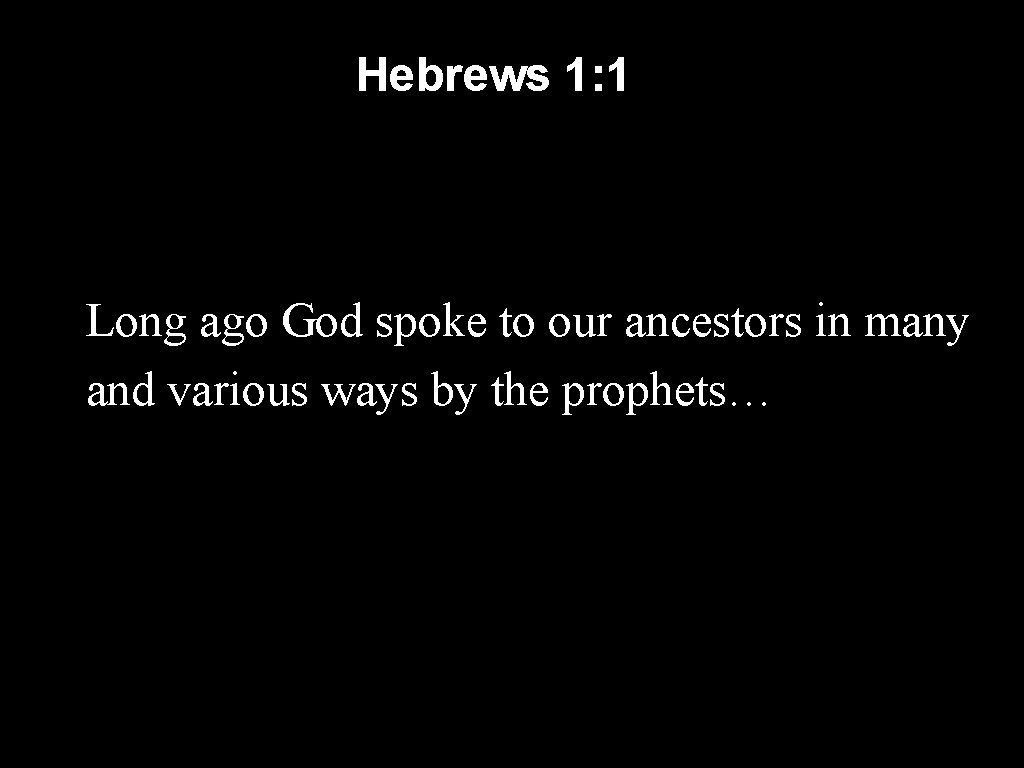 Hebrews 1: 1 Long ago God spoke to our ancestors in many and various