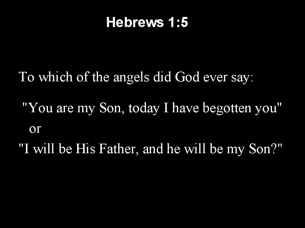 Hebrews 1: 5 To which of the angels did God ever say: "You are