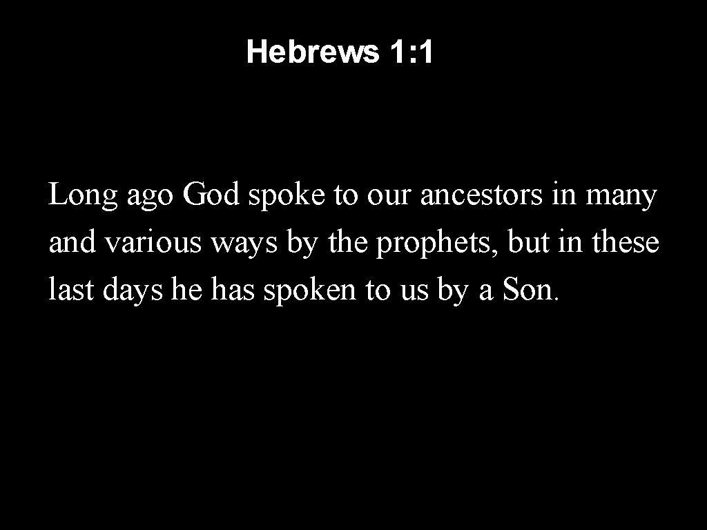 Hebrews 1: 1 Long ago God spoke to our ancestors in many and various