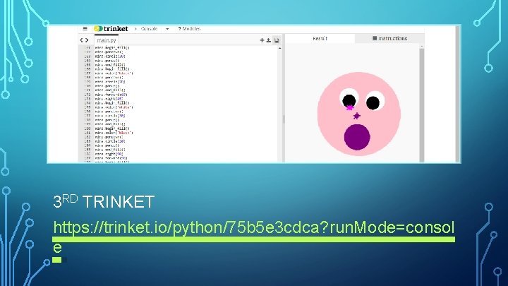 3 RD TRINKET https: //trinket. io/python/75 b 5 e 3 cdca? run. Mode=consol e