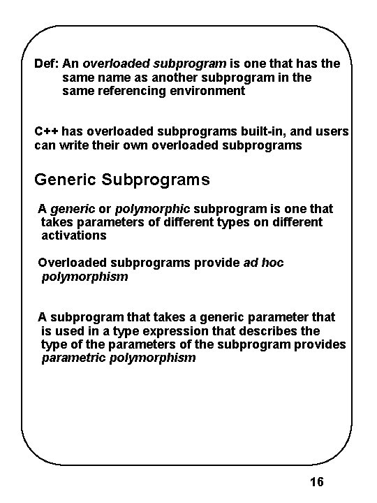 Def: An overloaded subprogram is one that has the same name as another subprogram Def: An overloaded subprogram is one that has the same name as another subprogram