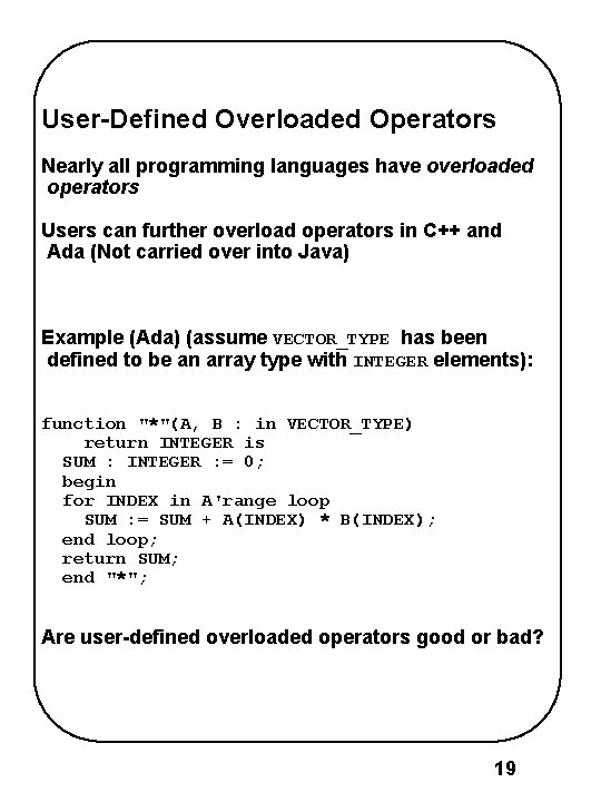 User-Defined Overloaded Operators Nearly all programming languages have overloaded operators Users can further overload User-Defined Overloaded Operators Nearly all programming languages have overloaded operators Users can further overload