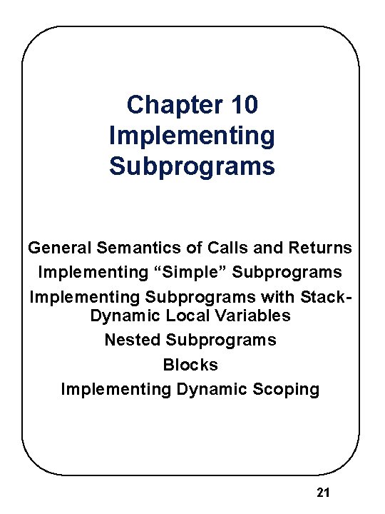 Chapter 10 Implementing Subprograms General Semantics of Calls and Returns Implementing “Simple” Subprograms Implementing Chapter 10 Implementing Subprograms General Semantics of Calls and Returns Implementing “Simple” Subprograms Implementing