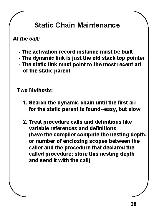 Static Chain Maintenance At the call: - The activation record instance must be built Static Chain Maintenance At the call: - The activation record instance must be built